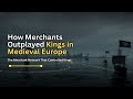 How Merchants Outplayed Kings in Medieval Europe | The Merchant Network That Controlled Kings
