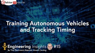 Elektor Engineering Insights #15 - Training Autonomous Vehicles and Tracking Automotive Timing