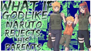 what if Godlike naruto rejects his parents