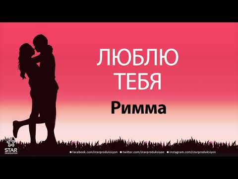Люблю Тебя Римма - Песня Любви На Имя