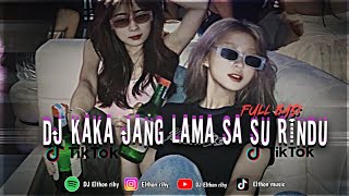 DJ KAKA JANG LAMA SA SU RINDU REMIX TIKTOK TERBARU!! BY ELTHON RIHY 🎵