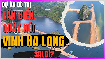 Dự án đô thị Lấn biển, Quây núi vịnh Hạ Long sai gì? [DLDBTT]