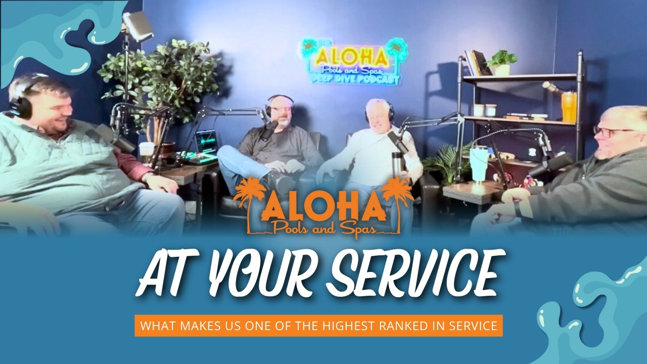 Aloha Pools & Spas Deep Dive Podcast - At your Service!