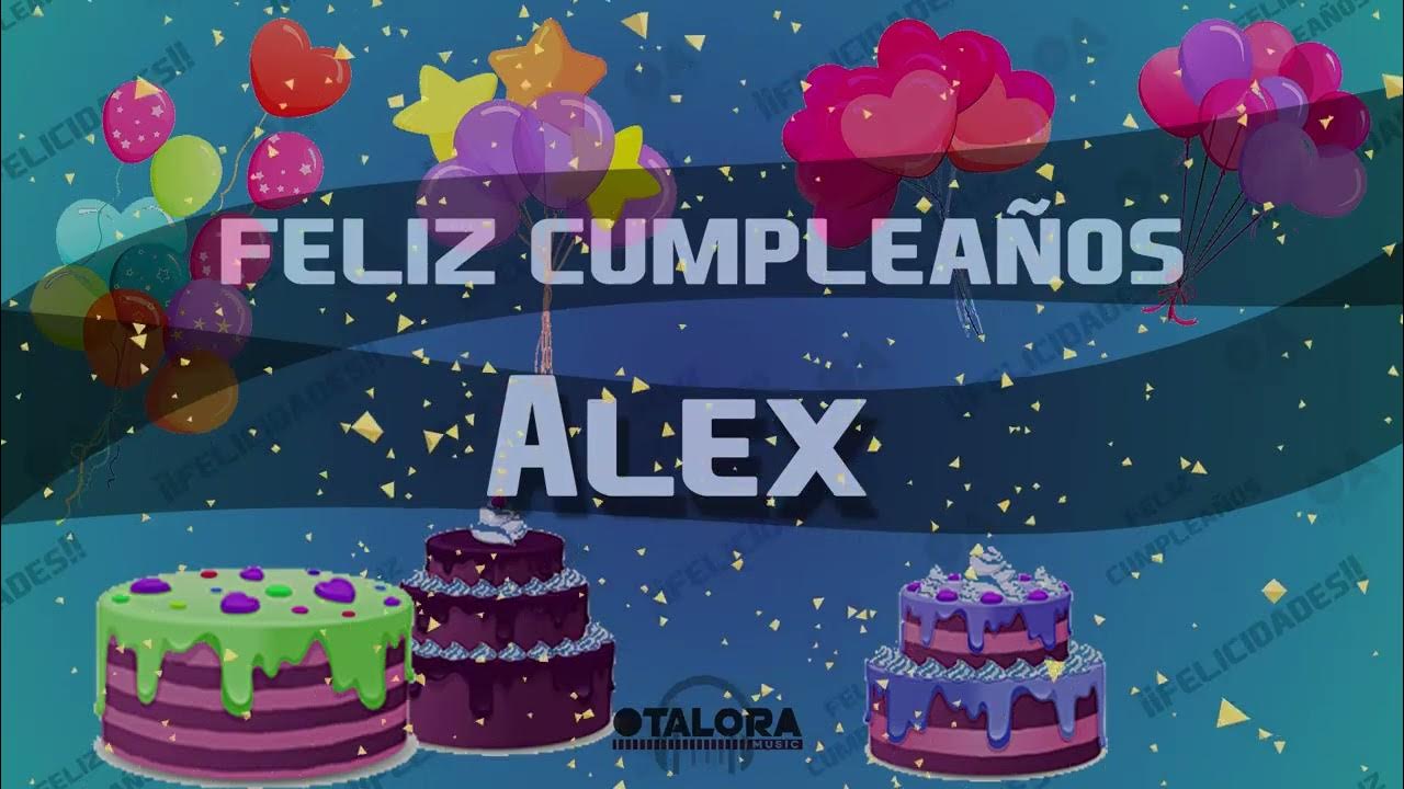 ?Feliz Cumpleaños!!! Canción De Cumpleaños Para Alex!!!?? - YouTube