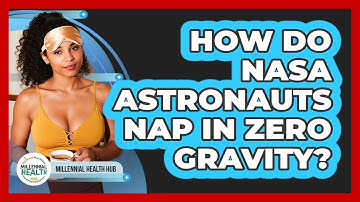 How Do NASA Astronauts Nap In Zero Gravity? - Millennial Health Hub
