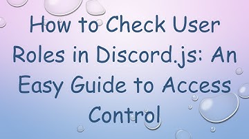 How to Check User Roles in Discord.js: An Easy Guide to Access Control