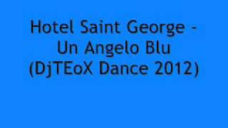 Hotel Saint George - Un Angelo Blu (DjTEoX Dance 2012)