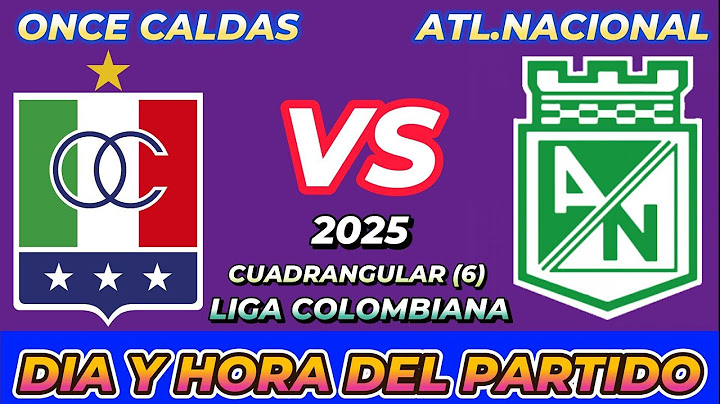 ONCE CALDAS VS ATLÉTICO NACIONAL WHEN THEY PLAY DATE TIME DAY AND TIME IN VARIOUS COUNTRIES
