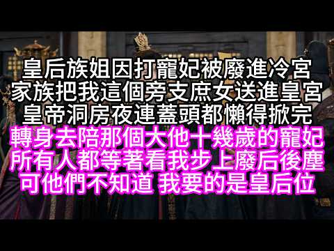 皇后族姐因打寵妃被廢進冷宮，家族把我這個旁支庶女送進皇宮，皇帝洞房夜連蓋頭都懶得掀完，轉身去陪那個大他十幾歲的寵妃，所有人都等著看我步上廢后後塵，可他們不知道，我要的是皇后位【短篇】