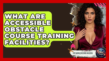 What Are Accessible Obstacle Course Training Facilities? - Epic World Record Holders
