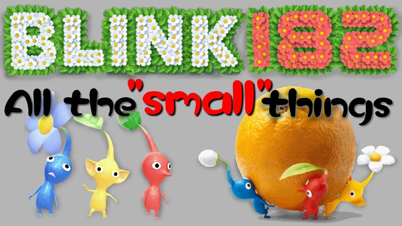 "All the small things" by Blink-182 but its sung by that one Pikmin sound effect "All the small things" by Blink-182 but its sung by that one Pikmin sound effect