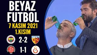 Beyaz Futbol 7 Kasım 2021 1.Kısım ( Fenerbahçe 2-2 Kayserispor / Karagümrük 1-1 Galatasaray )