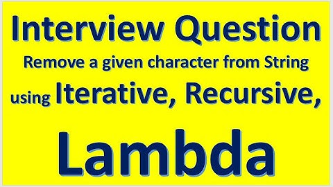 Interview Question - Remove a given character from input String from Iterative, Recursive, Lambda