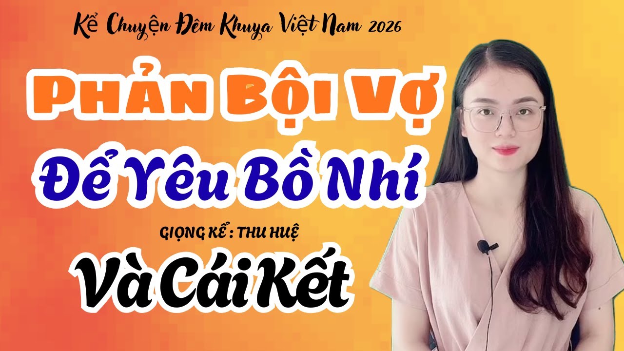 Thu Huệ Kể Chuyện 2026 Phản Bội Vợ Để Yêu Bồ Nhí Và Cái Kết Nghe Thật Thấm | Kể Chuyện Đêm Khuya