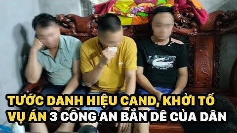 Sáng Ngày Ra: Vụ 3 cán bộ công an bắn dê của dân: Tước danh hiệu công an nhân dân, khởi tố vụ án