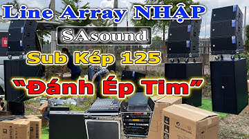 "ĐÁNH ÉP TIM" Dàn Line Array SAsound KHỦNG | Sub kép Coil 125 - Đẩy nguồn xung công suất lớn -170 tr