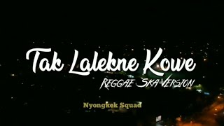 TAK LALEKNE KOWE - REGGAE VERSION - SLOW SKA TERBARU