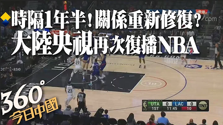 時隔一年半的抵制! 重修舊好? 大陸央視復播NBA｜360°今日中國 @CtiNews - 天天要聞