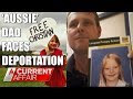 'Aussie' Dad Facing Deportation | A Current Affair Australia