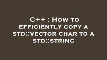 C++ : How to efficiently copy a std::vector char  to a std::string