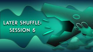LAYER SHUFFLE: SESSION 5