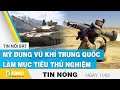 Tin nóng 11/3 | Mỹ dùng vũ khí Trung Quốc làm mục tiêu thử nghiệm | FBNC