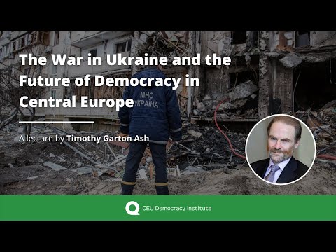 Timothy Garton Ash: The War in Ukraine and the Future of Democracy in Central Europe