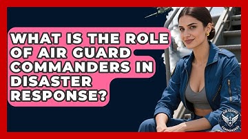 What Is the Role of Air Guard Commanders in Disaster Response? - Air Guard Commanders