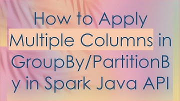 How to Apply Multiple Columns in GroupBy/PartitionBy in Spark Java API