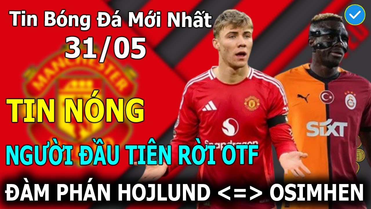 vn168 com la gi Tin Bóng Đá 31/05: Người Đầu Tiên Rời MU Sau Chuyến Du Đấu, MU Đàm Phán Đổi Hojlund Lấy Osimhen
