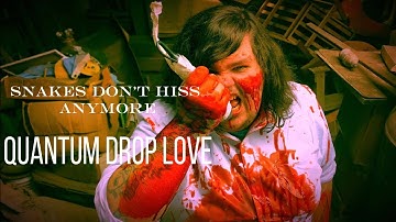 Quantum Drop Love - "Snakes Don