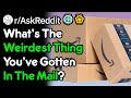 What's The Weirdest Thing You've Gotten In The Mail? (r/AskReddit)