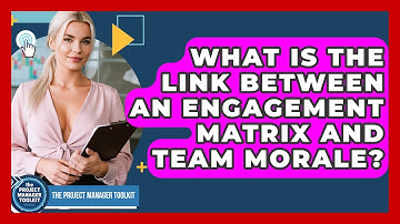 What Is The Link Between An Engagement Matrix And Team Morale? - The Project Manager Toolkit