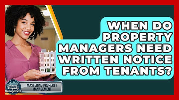 When Do Property Managers Need Written Notice From Tenants? - Mastering Property Management