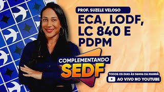 Complementando SEDF: ECA, LODF, LC 840 e PDPM | Profª. Suzele