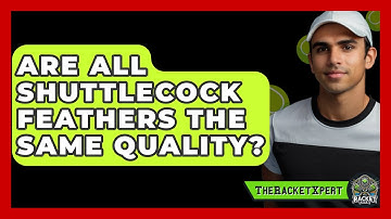 Are All Shuttlecock Feathers The Same Quality? - The Racket Xpert
