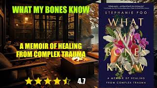 What My Bones Know: A Memoir of Healing from Complex Trauma - Book Summary