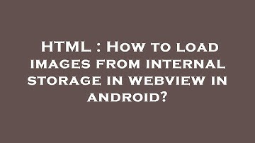 HTML : How to load images from internal storage in webview in android?