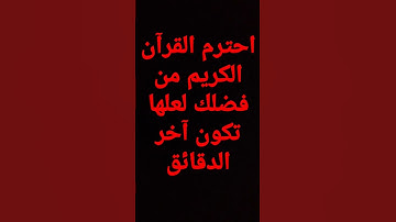 احترم القرآن الكريم ثانية واحدة،احترم القرآن الكريم لعلها تكون آخر الدقائق
