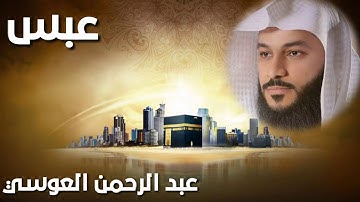 القران الكريم سورة عبس بصوت عبد الرحمن العوسي