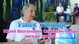 Юрий Вазгенович Саркисян билан қизғин суҳбат  (Ўзбек тилида)