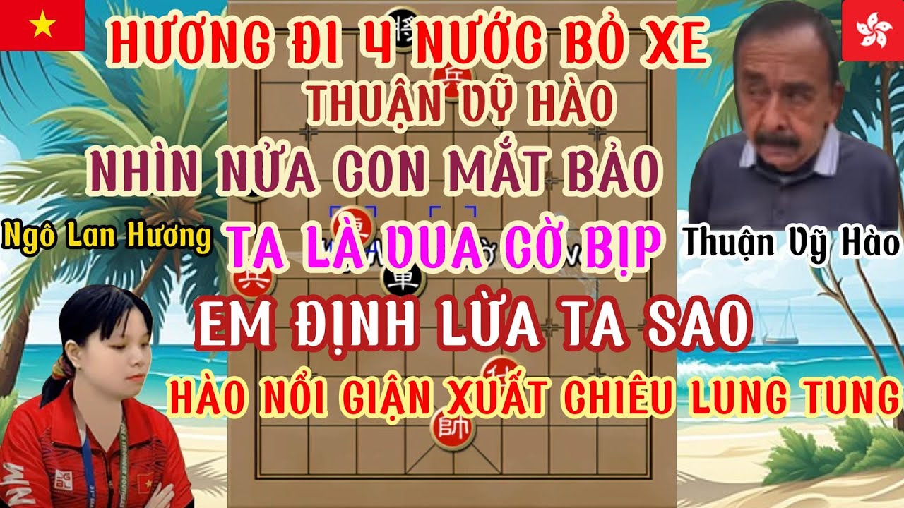 Ngô Lan Hương chạm trán vua cờ bịp Hồng Kông trận đánh quái dị đi 4 nước bỏ xe đối thủ nổi giận ...