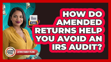 How Do Amended Returns Help You Avoid An IRS Audit? - Latino Family Filing