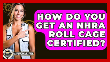 How Do You Get An NHRA Roll Cage Certified? - Car Performance Pros