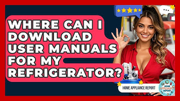 Where Can I Download User Manuals for My Refrigerator? - Home Appliance Report