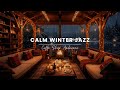 Cozy Winter Fireplace Jazz 🎄 Calm Sounds for Deep Focus, Productive Work & Inner Peace