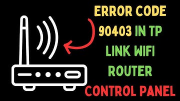 How to Fix Error Code 90403 in TP Link Wi-Fi Router Control Panel