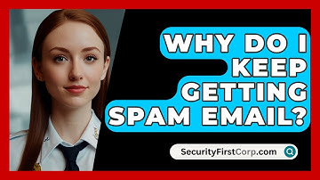 Why Do I Keep Getting Spam Email? - SecurityFirstCorp.com