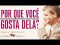 Por que Você Gosta Dela? - Paul Washer