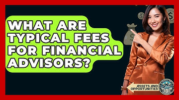 What Are Typical Fees For Financial Advisors? - AssetsandOpportunity.org